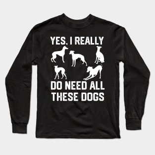 Greyhound yes, i really do need all these dogs Long Sleeve T-Shirt